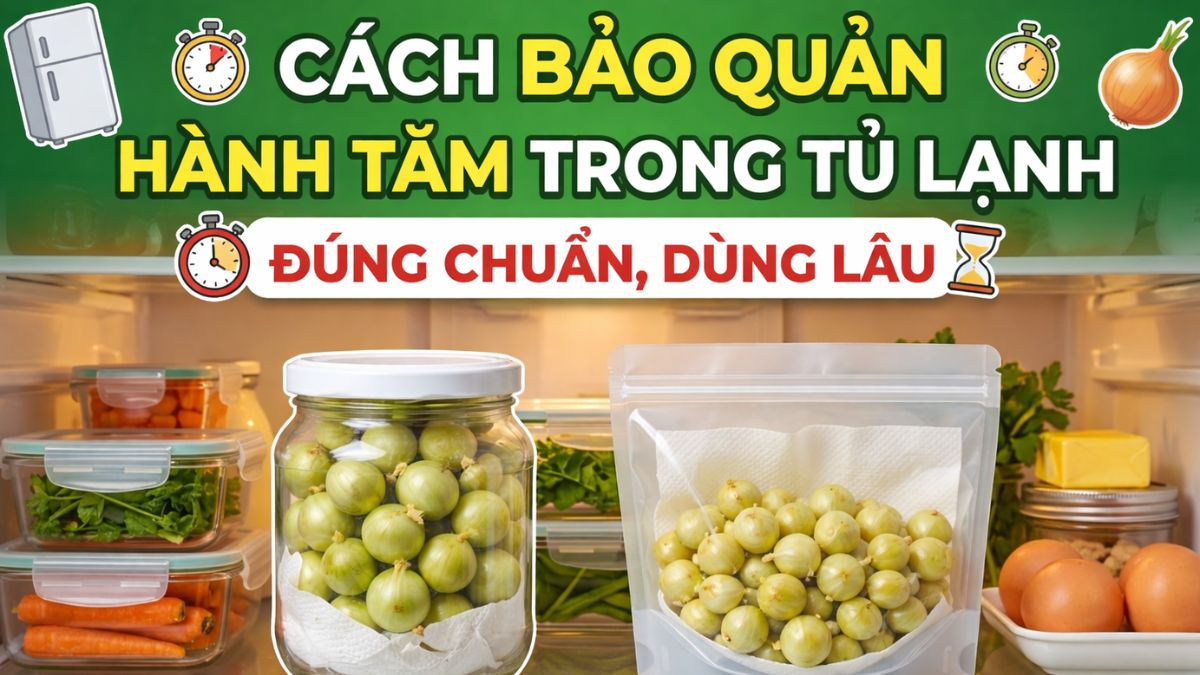 Cách bảo quản hành tăm trong tủ lạnh đúng chuẩn, dùng lâu